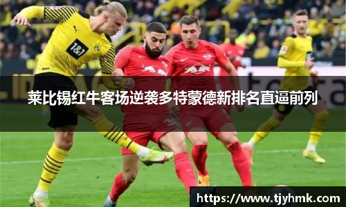 莱比锡红牛客场逆袭多特蒙德新排名直逼前列