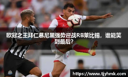 欧冠之王拜仁慕尼黑强势迎战RB莱比锡，谁能笑到最后？