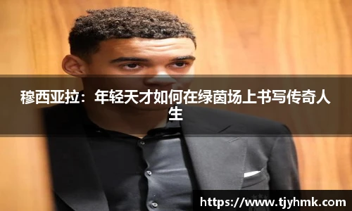 穆西亚拉：年轻天才如何在绿茵场上书写传奇人生